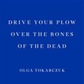 Cover Art for 9781913097059, Drive Your Plow Over The Bones Of Dead by Olga Tokarczuk