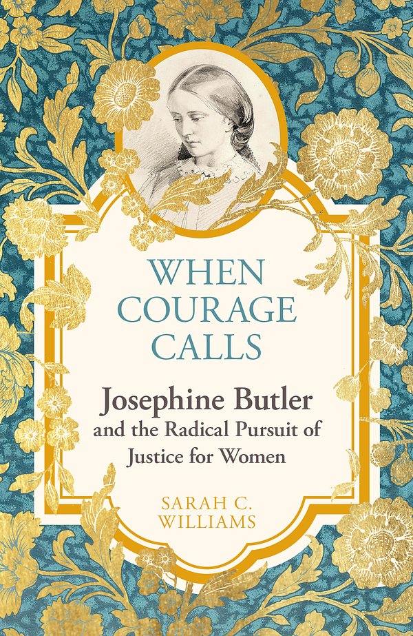 Cover Art for 9781399821858, When Courage Calls: Josephine Butler and the Radical Pursuit of Justice for Women by Sarah Williams