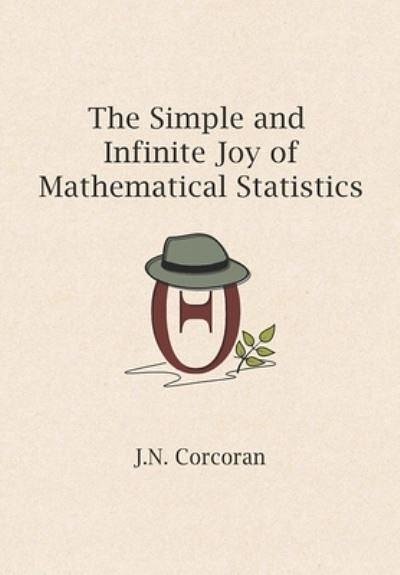 Cover Art for 9798516859762, The Simple and Infinite Joy of Mathematical Statistics by Corcoran, J.N.