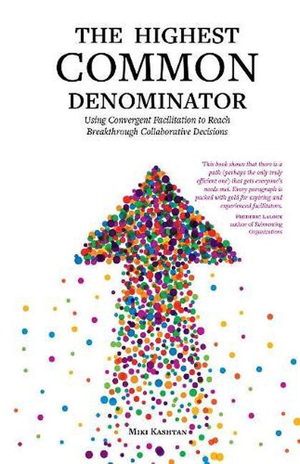 Cover Art for 9780990007357, The Highest Common Denominator: Using Convergent Facilitation to Reach Breakthrough Collaborative Decisions by Miki Kashtan