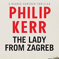 Cover Art for 9781782065838, The Lady From Zagreb: Bernie Gunther Thriller 10 by Philip Kerr