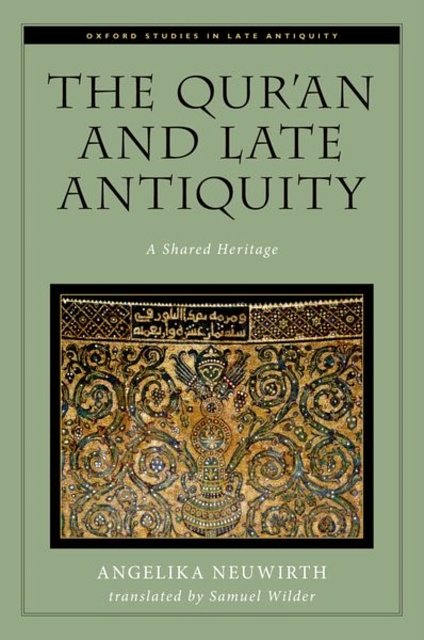 Cover Art for 9780199928958, The Qur'an and Late Antiquity: A Shared Heritage (Oxford Studies in Late Antiquity) by Angelika Neuwirth