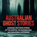 Cover Art for B0CW1KSDVV, Australian Horror Story: Haunting true crime stories of ghosts, the supernatural and paranormal happenings by James Phelps