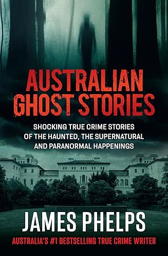 Cover Art for B0CW1KSDVV, Australian Horror Story: Haunting true crime stories of ghosts, the supernatural and paranormal happenings by James Phelps