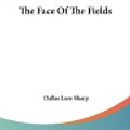 Cover Art for 9780548481813, The Face of the Fields by Dallas Lore Sharp