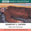 Cover Art for 9780563494263, Have His Carcase: BBC Radio 4 Full Cast Dramatisation by Dorothy L. Sayers