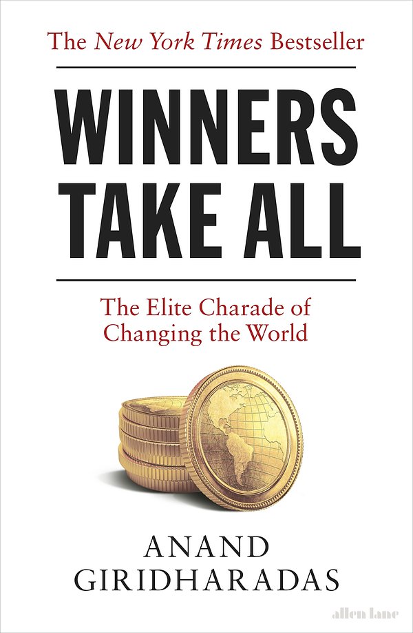 Cover Art for 9780241400722, Winners Take All: The Elite Charade of Changing the World by Anand Giridharadas