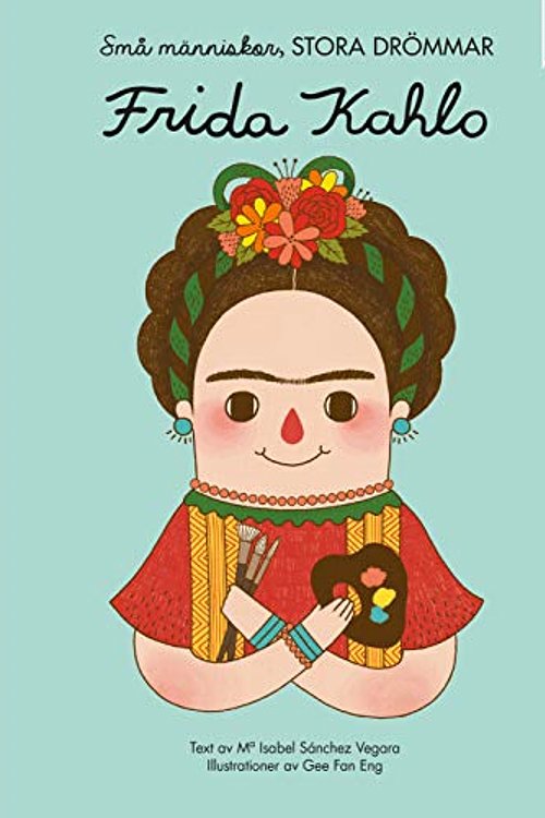 Cover Art for 9789163616952, Små människor, stora drömmar. Frida Kahlo (Hardback) by Sanchez Vegara, Maria Isabel