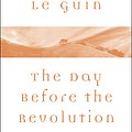 Cover Art for 9780062470980, The Day Before the Revolution by Ursula K. Le Guin