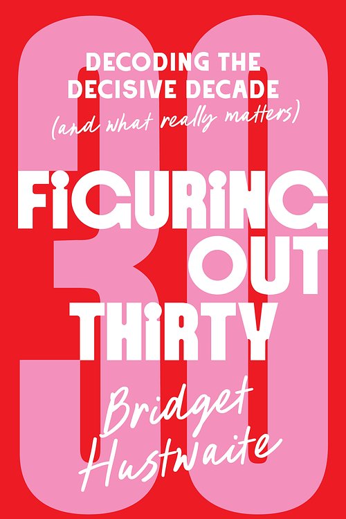 Cover Art for 9781761344862, Figuring Out Thirty: Decoding the decisive decade (and what really matters) by Bridget Hustwaite