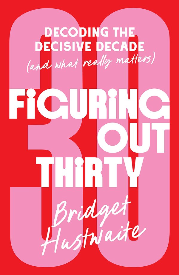 Cover Art for 9781761344862, Figuring Out Thirty: Decoding the decisive decade (and what really matters) by Bridget Hustwaite