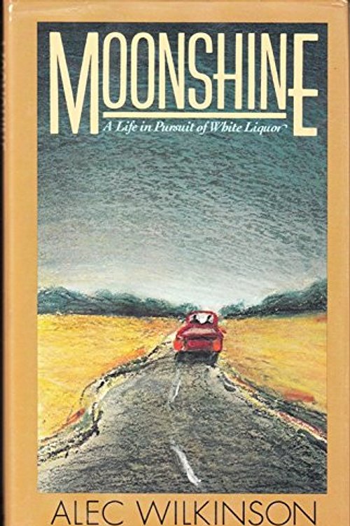 Cover Art for 9780394545875, Moonshine: A Life in Pursuit of White Liquor by Alec Wilkinson