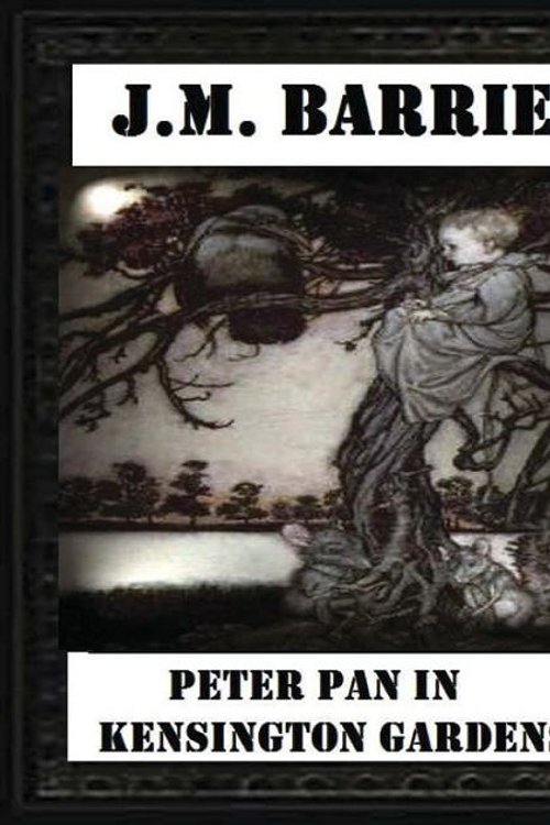 Cover Art for 9781530761371, Peter Pan in Kensington Gardens (1906), by J. M. Barrie (Children's Classics) by J. M. Barrie