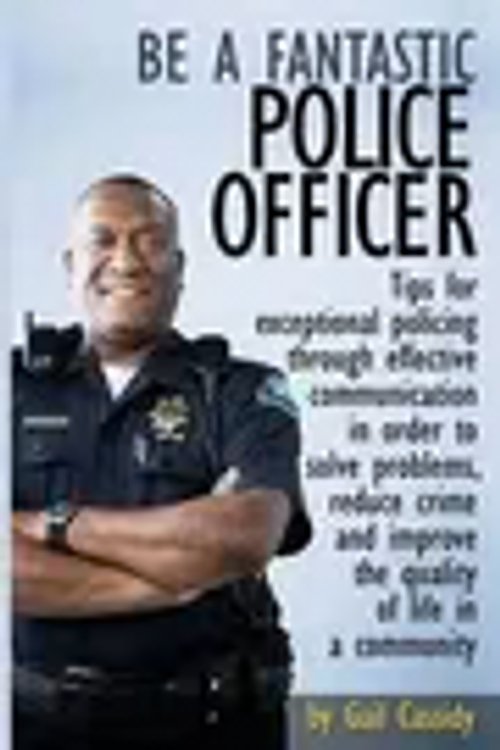 Cover Art for 9781490537825, Be a Fantastic Police OfficerTips to Help Solve Problems, Reduce Crime and I... by Gail Cassidy
