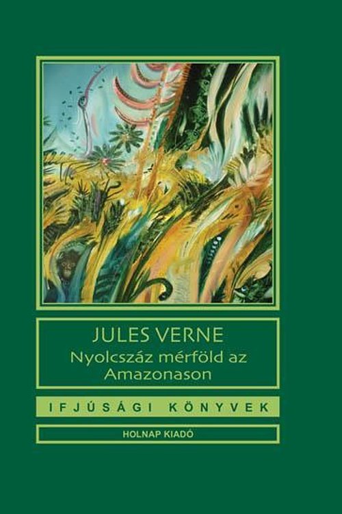 Cover Art for 9789633469859, Nyolcszáz mérföld az Amazonason by Jules Verne