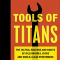 Cover Art for 9781473551237, Tools of Titans: The Tactics, Routines, and Habits of Billionaires, Icons, and World-Class Performers by Timothy Ferriss