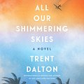 Cover Art for 9780063075627, All Our Shimmering Skies by Trent Dalton, Ruby Rees