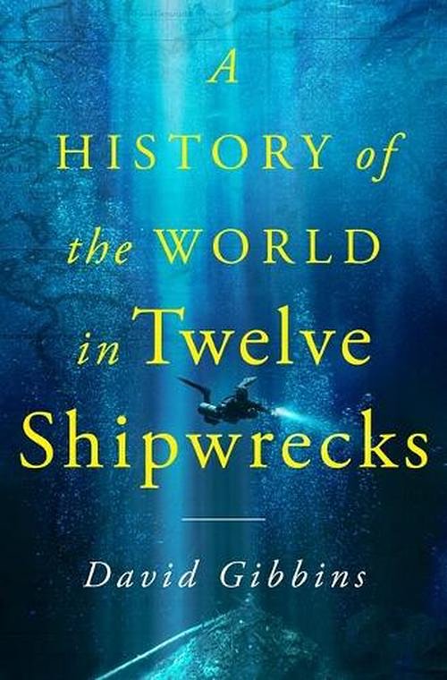 Cover Art for 9781250325372, A History of the World in Twelve Shipwrecks by David Gibbins