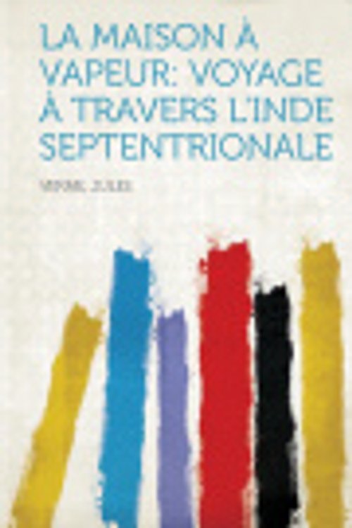 Cover Art for 9781318809363, La Maison À Vapeur: Voyage À Travers L'inde Septentrionale by Jules Verne