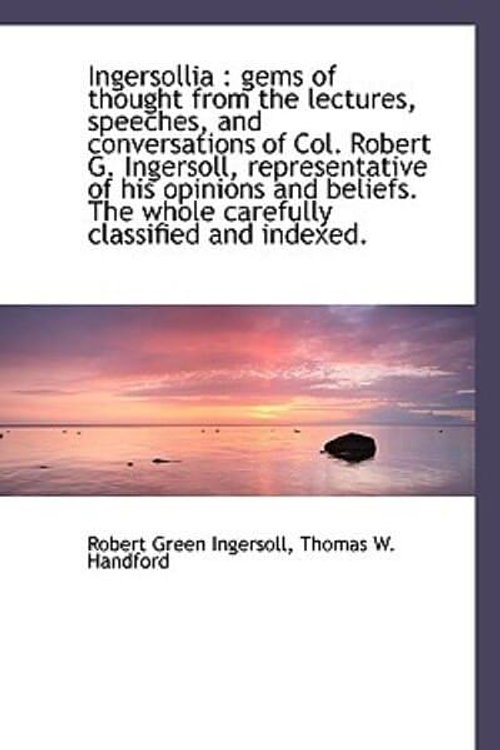 Cover Art for 9781117181226, Ingersollia: Gems of Thought from the Lectures, Speeches, and Conversations of Col. Robert G. Inger by Robert Green Ingersoll, Thomas W. Handford