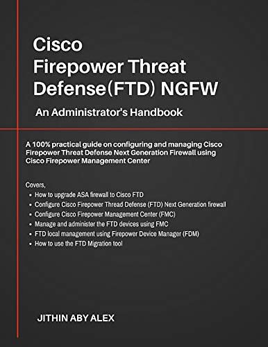Cover Art for 9781726830188, Cisco Firepower Threat Defense(FTD) NGFW: An Administrator's Handbook : A 100% practical guide on configuring and managing CiscoFTD using Cisco FMC and FDM. by Jithin Alex