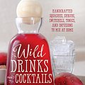 Cover Art for 9781592337071, Wild Drinks & Cocktails: Handcrafted Squashes, Shrubs, Switchels, Tonics, and Infusions to Mix at Home by Emily Han