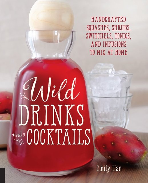 Cover Art for 9781592337071, Wild Drinks & Cocktails: Handcrafted Squashes, Shrubs, Switchels, Tonics, and Infusions to Mix at Home by Emily Han