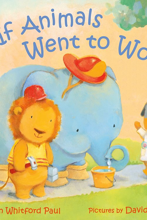 Cover Art for 9780374391928, If Animals Went to Work (If Animals Kissed Good Night) by Paul, Ann Whitford