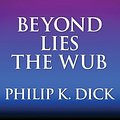 Cover Art for 9781974998517, Beyond Lies the Wub by Philip K. Dick