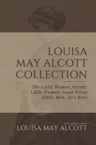 Cover Art for 9798772806852, Louisa May Alcott Collection: The Little Women Novels: Little Women, Good Wives, Little Men, Jo’s Boy by Alcott, Louisa May