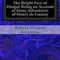 Cover Art for 9781533423542, The Bright Face of Danger Being an Account of Some Adventures of Henry de Launay: Son the Sieur de la Tournoire Freely Translated into Modern English by Robert Neilson Stephens