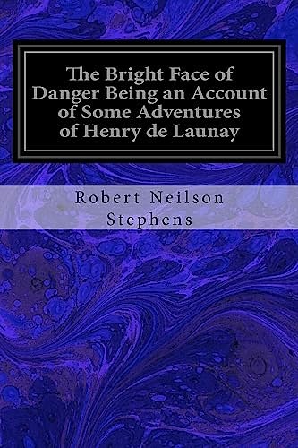 Cover Art for 9781533423542, The Bright Face of Danger Being an Account of Some Adventures of Henry de Launay: Son the Sieur de la Tournoire Freely Translated into Modern English by Robert Neilson Stephens