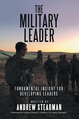 Cover Art for 9781973628996, The Military Leader: Fundamental Insight for Developing Leaders by Andrew Steadman