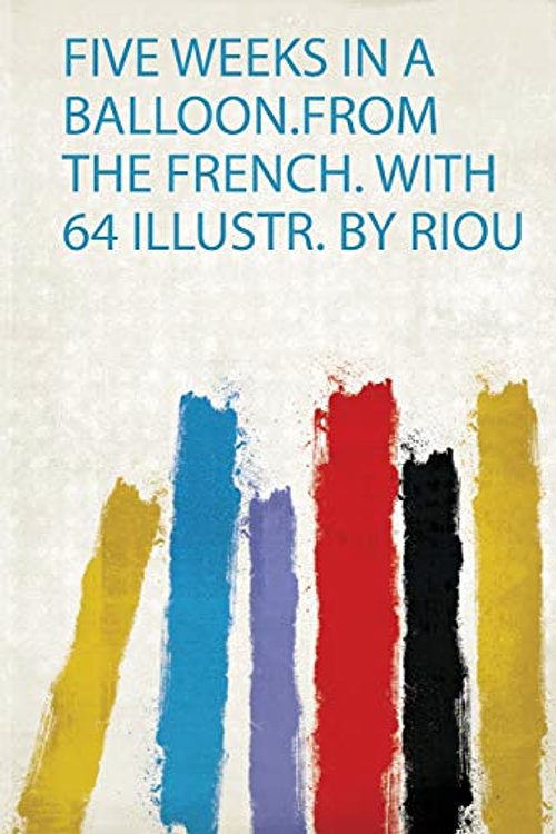 Cover Art for 9780461014112, Five Weeks in a Balloon.From the French. With 64 Illustr. by Riou by Unbekannt