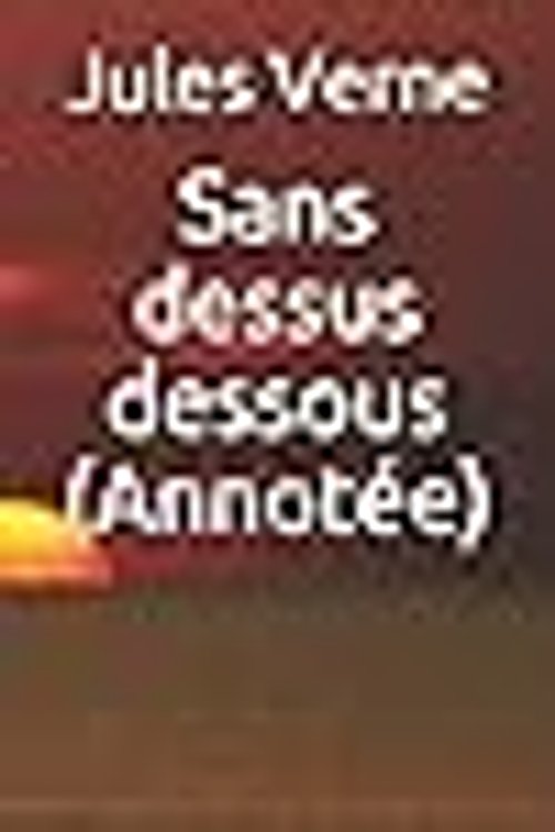 Cover Art for 9781549786785, Sans dessus dessous (Annotée) (Voyages extraordinaires) by Jules Verne