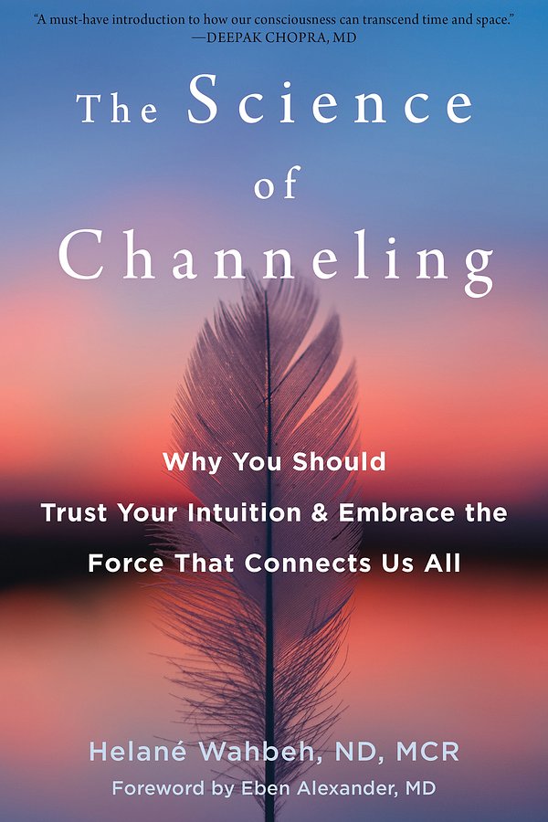 Cover Art for 9781684037155, The Science of Channeling: Why You Should Trust Your Intuition and Embrace the Force That Connects Us All by Helané Wahbeh