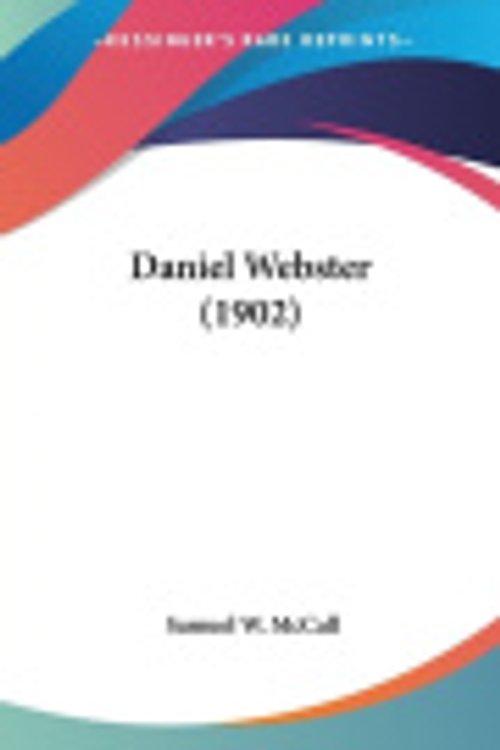 Cover Art for 9780548687536, Daniel Webster (1902) by Samuel W. McCall
