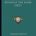 Cover Art for 9781166435653, Cancer Extirpated Without the Knife (1837) by Thomas Battye