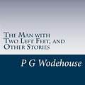 Cover Art for 9781499242638, The Man with Two Left Feet, and Other Stories by P G. Wodehouse