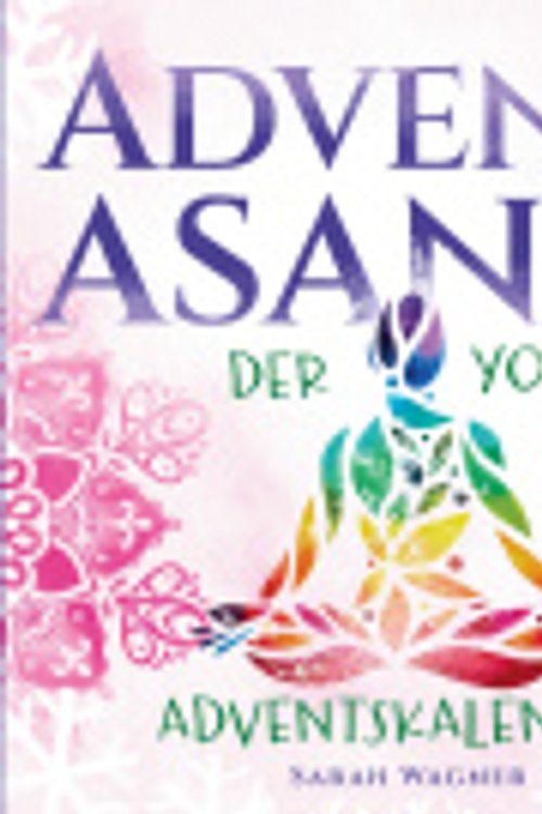 Cover Art for 9783910661240, Advents-Asanas: Der Yoga Adventskalender: 24 Yoga-Übungen für mehr Besinnung, innere Ruhe und Achtsamkeit in der Vorweihnachtszeit by Sarah Wagner