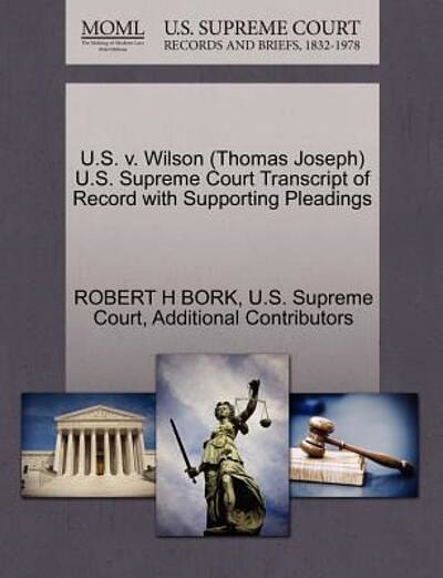 Cover Art for 9781270563037, U.S. V. Wilson (Thomas Joseph) U.S. Supreme Court Transcript of Record with Supporting Pleadings by Robert H. Bork