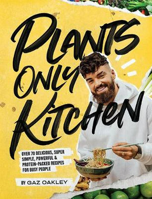 Cover Art for 9781787134980, Plants-Only Kitchen: Over 70 Delicious, Super-Simple, Powerful and Protein-Packed Recipes for Busy People by Gaz Oakley