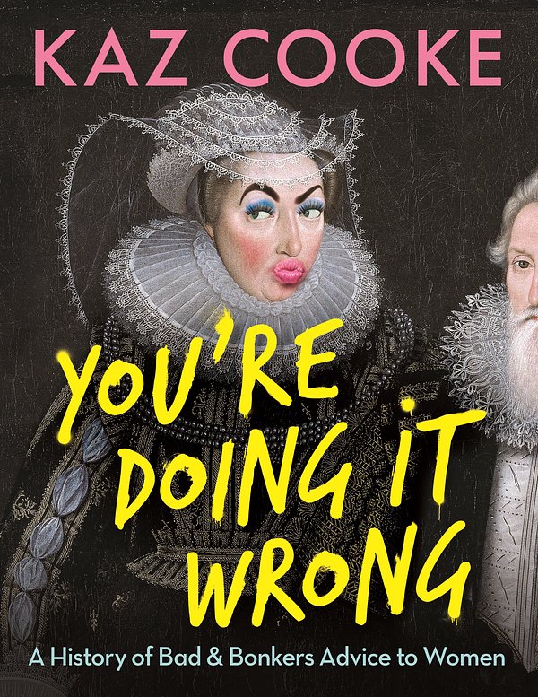 Cover Art for 9781760896973, You're Doing it Wrong: A History of Bad & Bonkers Advice to Women by Kaz Cooke