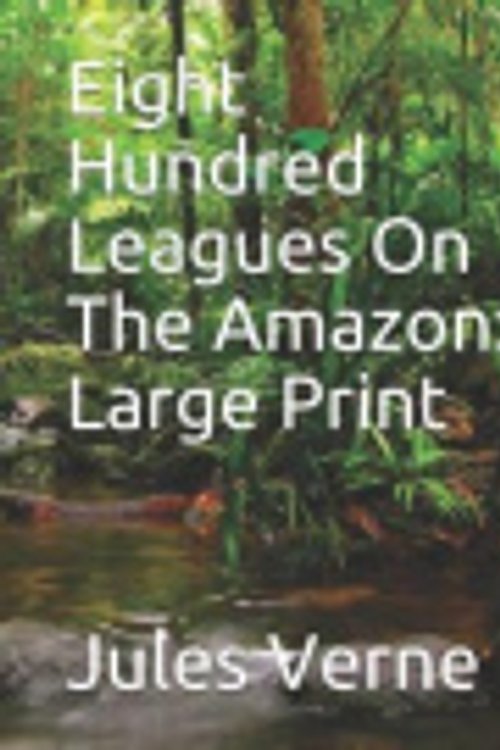Cover Art for 9781070624099, Eight Hundred Leagues On The Amazon by Jules Verne