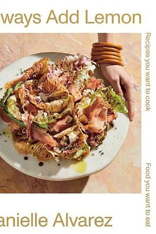 Cover Art for 9781743795439, Always Add Lemon: Recipes You Want to Cook - Food You Want to Eat by Danielle Alvarez