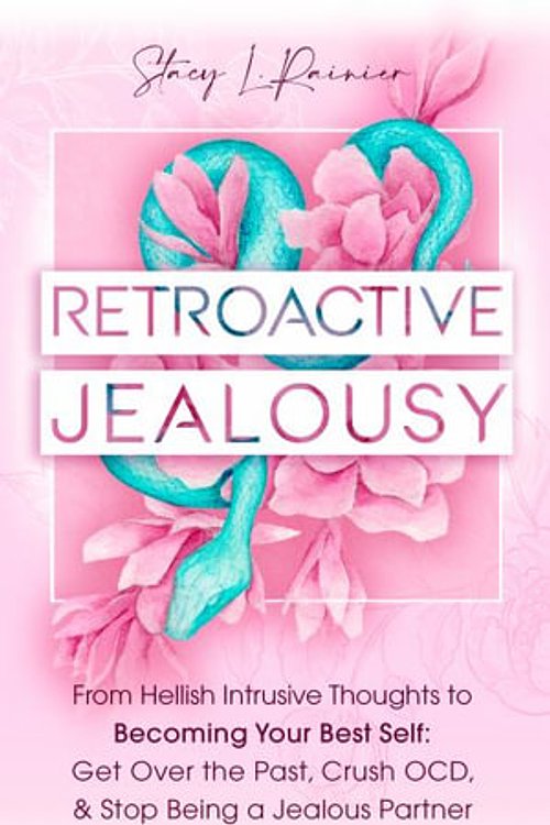 Cover Art for 9781953543974, Retroactive Jealousy: From Hellish Intrusive Thoughts to Becoming Your Best Self: Get Over the Past, Crush OCD, & Stop Being A Jealous Partner by Stacy L. Rainier