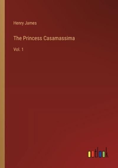 Cover Art for 9783368939205, The Princess Casamassima: Vol. 1 by Henry James