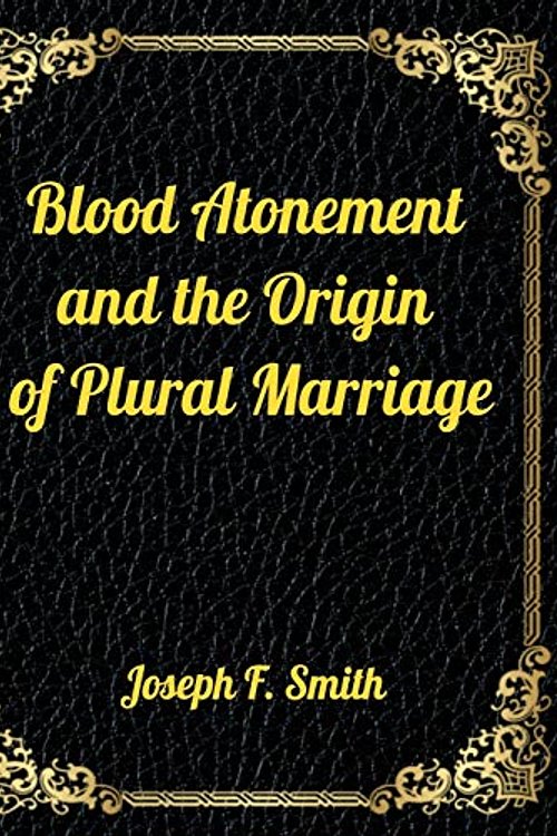 Cover Art for 9798564603706, Blood Atonement and the Origin of Plural Marriage: Authorized LDS Resources Edition by Joseph F. Smith