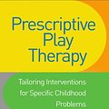 Cover Art for 9781462541676, Prescriptive Play Therapy: Tailoring Interventions for Specific Childhood Problems by Heidi Gerard Kaduson, Donna Cangelosi, Charles E. Schaefer, Heidi Gerard Cangelosi Kaduson