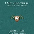 Cover Art for 9781166119430, I Met God There I Met God There by John E. Huss